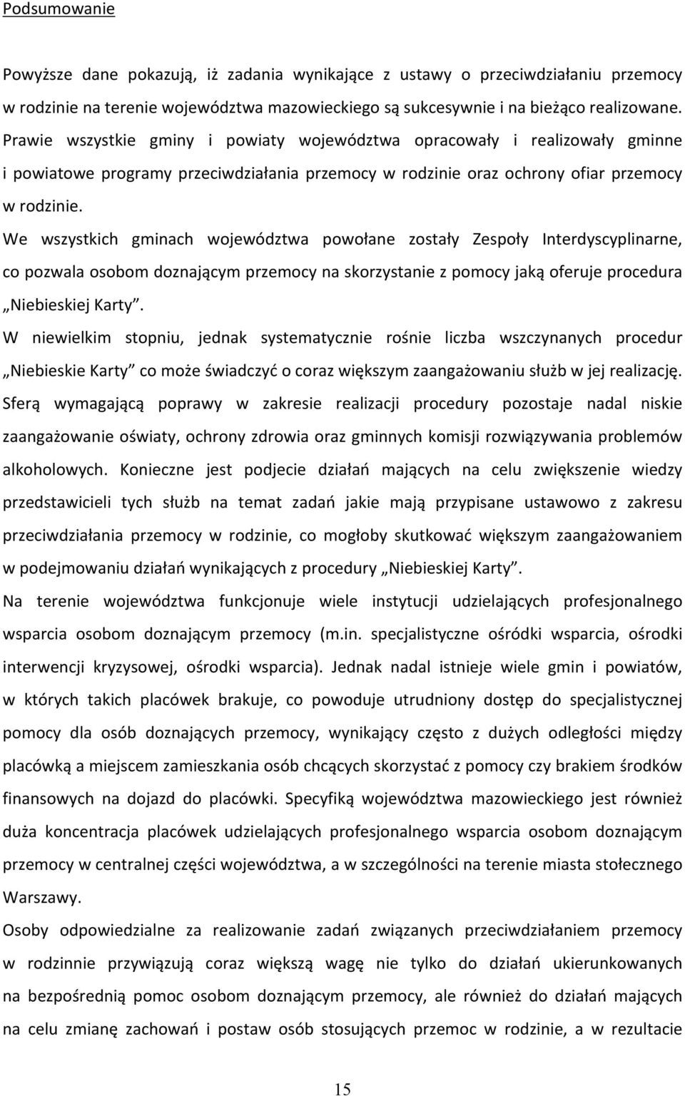 We wszystkich gminach województwa powołane zostały Zespoły Interdyscyplinarne, co pozwala osobom doznającym przemocy na skorzystanie z pomocy jaką oferuje procedura Niebieskiej Karty.