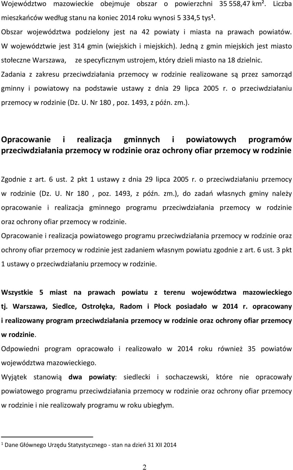 Jedną z gmin miejskich jest miasto stołeczne Warszawa, ze specyficznym ustrojem, który dzieli miasto na 18 dzielnic.