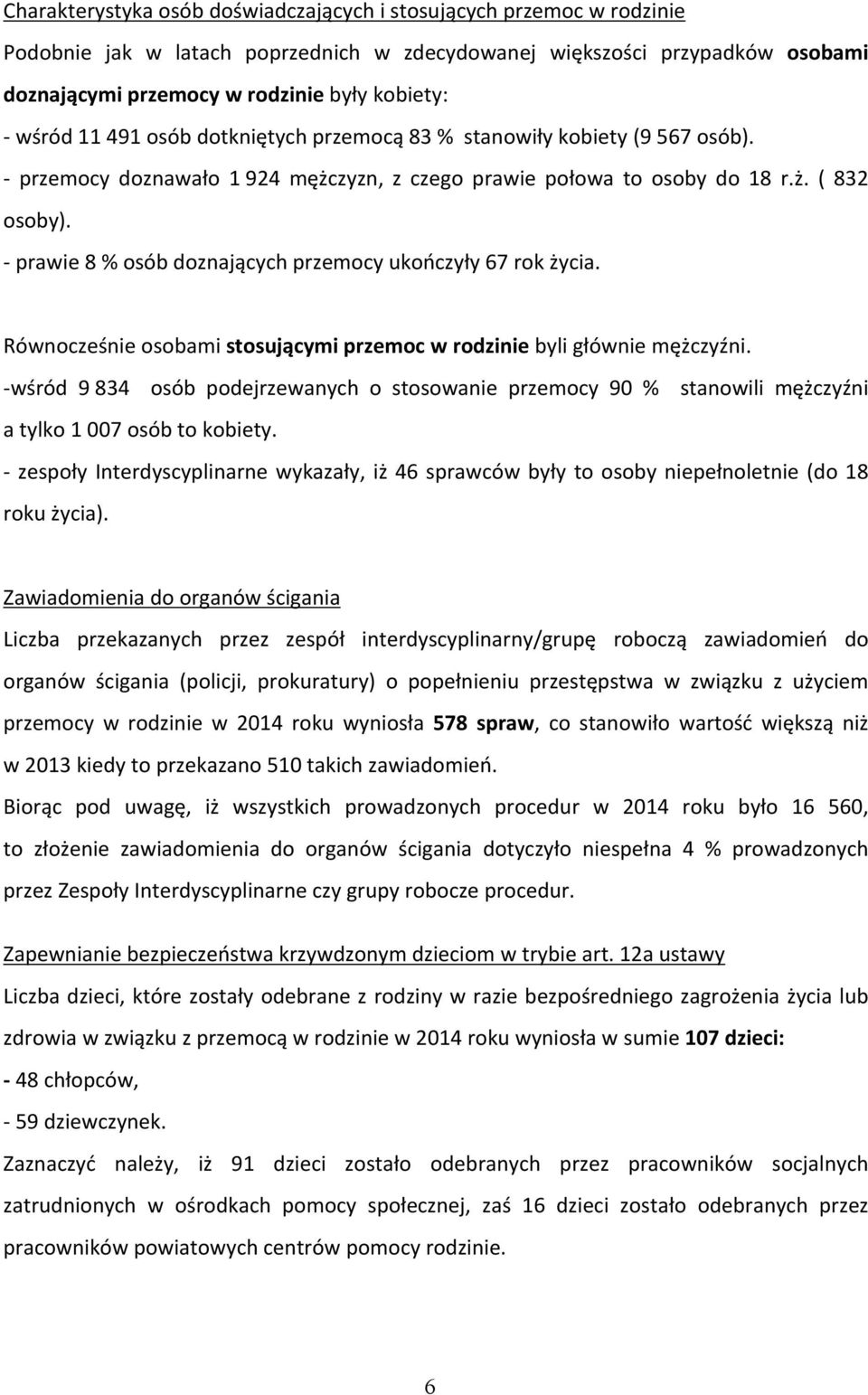 - prawie 8 % osób doznających przemocy ukończyły 67 rok życia. Równocześnie osobami stosującymi przemoc w rodzinie byli głównie mężczyźni.