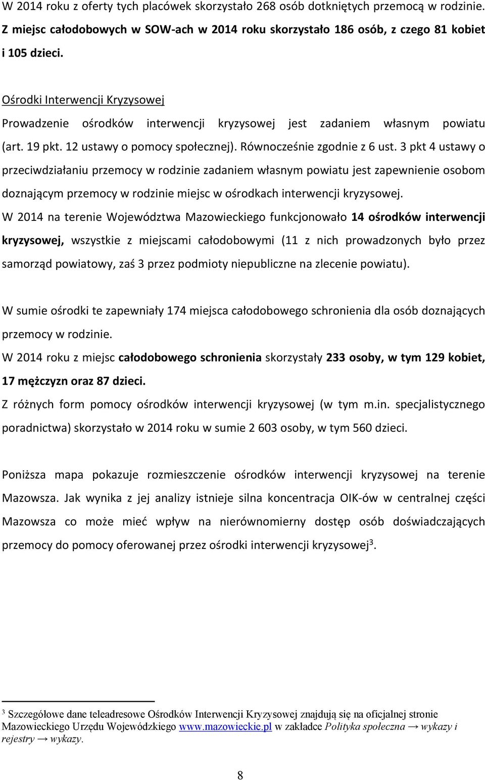 3 pkt 4 ustawy o przeciwdziałaniu przemocy w rodzinie zadaniem własnym powiatu jest zapewnienie osobom doznającym przemocy w rodzinie miejsc w ośrodkach interwencji kryzysowej.