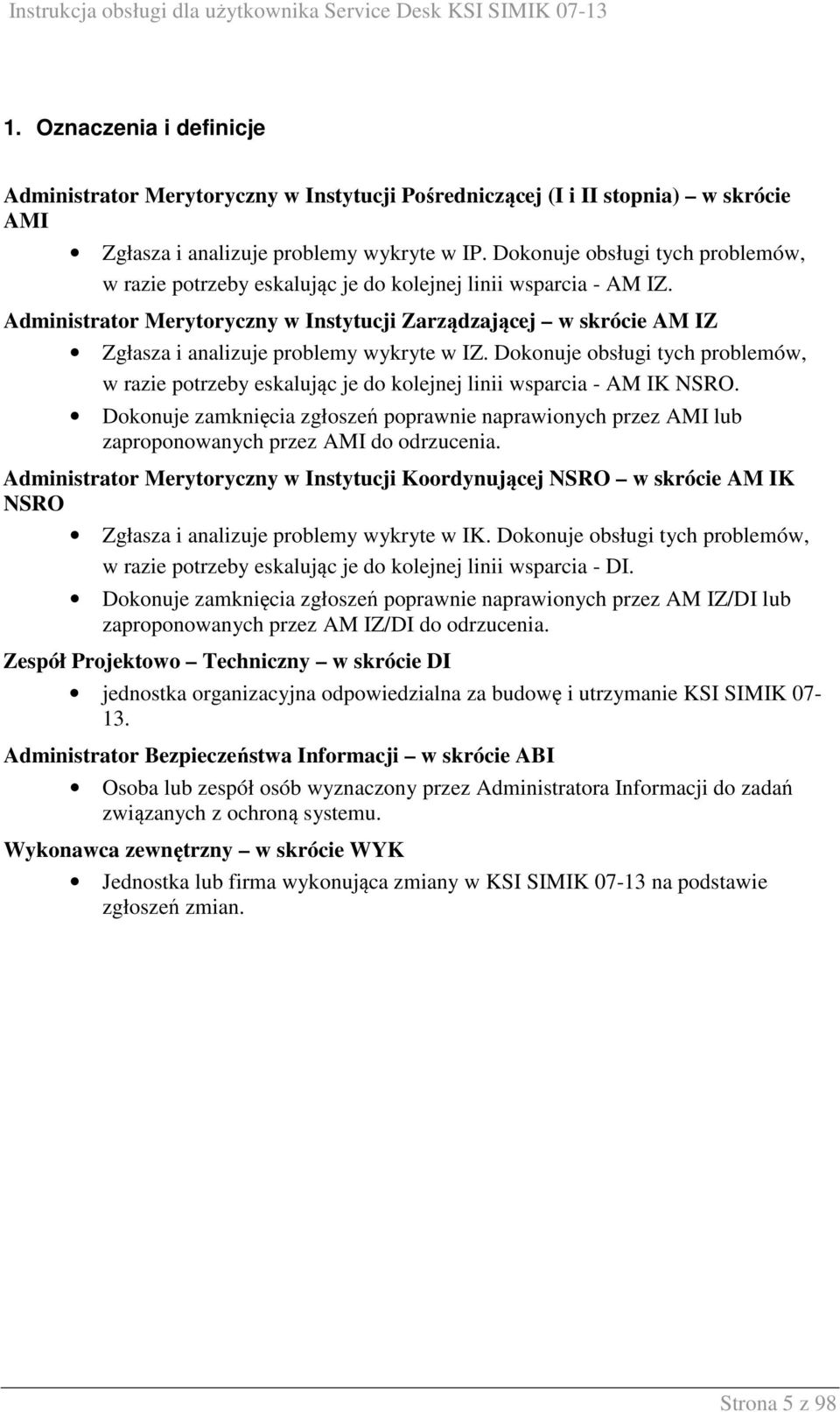 Administrator Merytoryczny w Instytucji Zarządzającej w skrócie AM IZ Zgłasza i analizuje problemy wykryte w IZ.