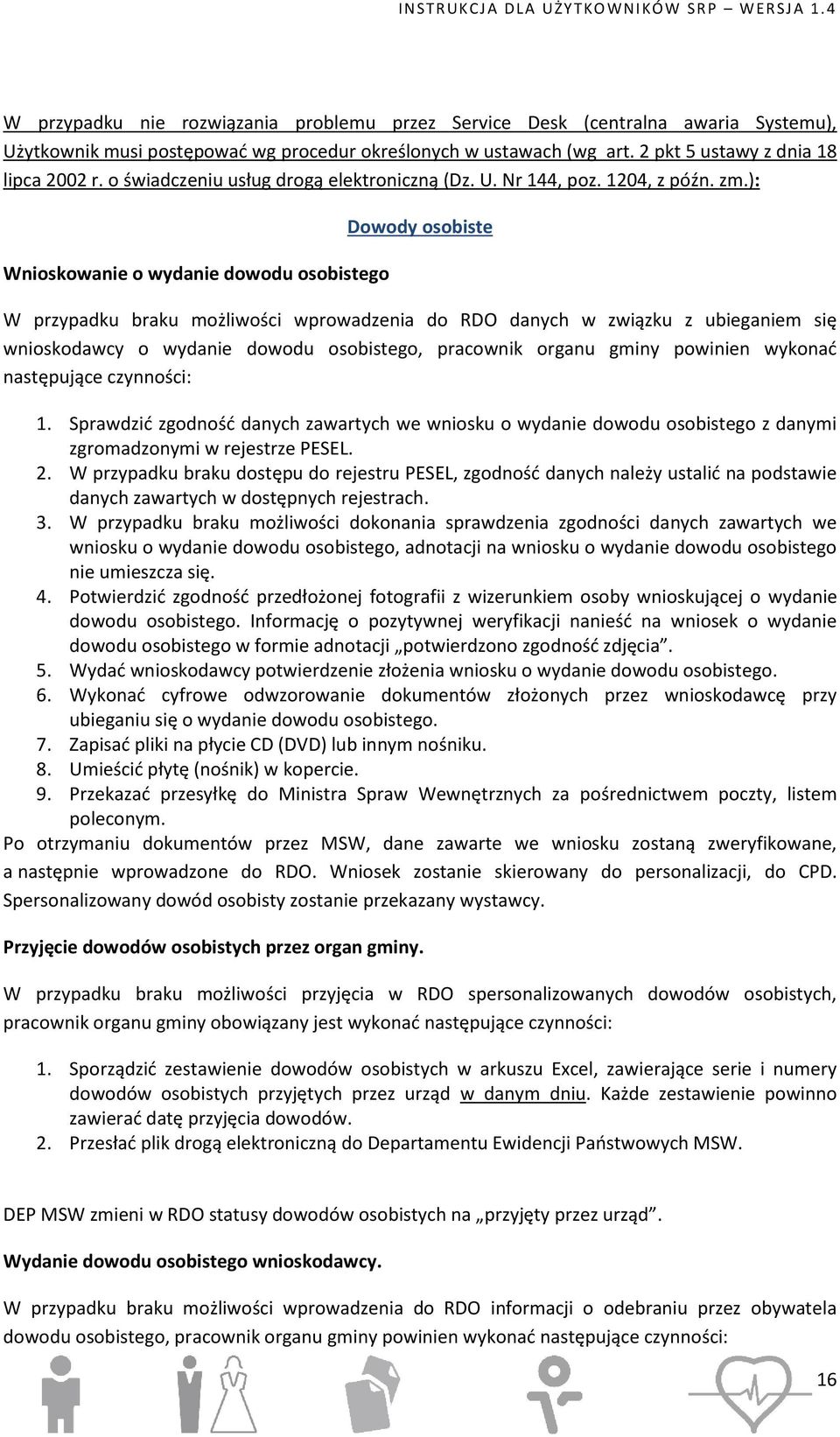 ): Wnioskowanie o wydanie dowodu osobistego Dowody osobiste W przypadku braku możliwości wprowadzenia do RDO danych w związku z ubieganiem się wnioskodawcy o wydanie dowodu osobistego, pracownik