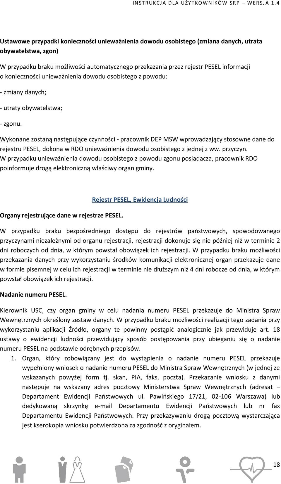 Wykonane zostaną następujące czynności - pracownik DEP MSW wprowadzający stosowne dane do rejestru PESEL, dokona w RDO unieważnienia dowodu osobistego z jednej z ww. przyczyn.