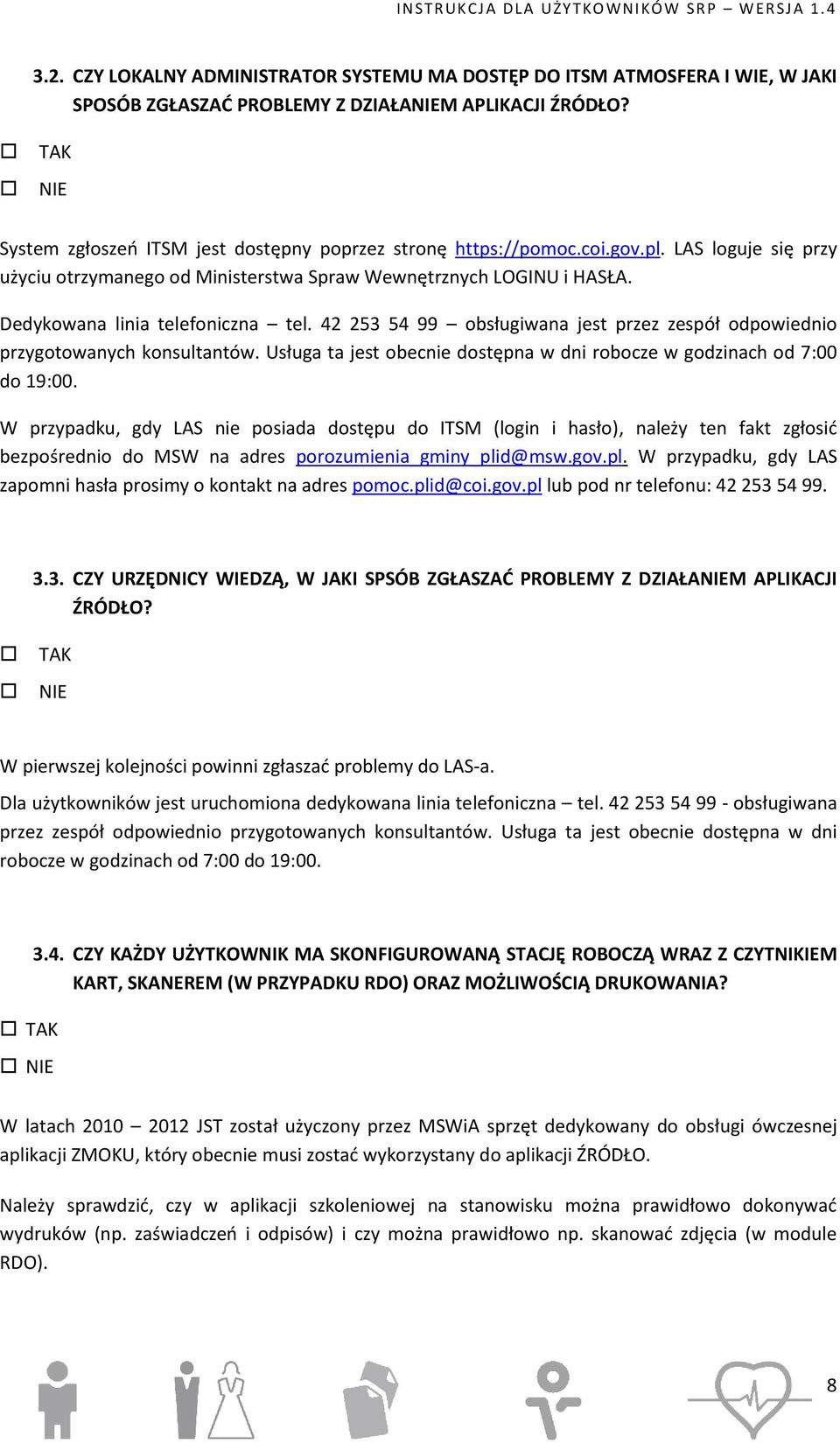 Dedykowana linia telefoniczna tel. 42 253 54 99 obsługiwana jest przez zespół odpowiednio przygotowanych konsultantów. Usługa ta jest obecnie dostępna w dni robocze w godzinach od 7:00 do 19:00.