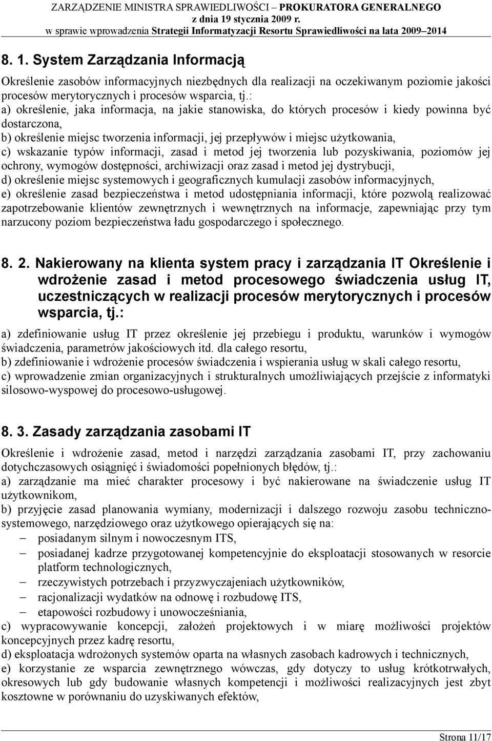 wskazanie typów informacji, zasad i metod jej tworzenia lub pozyskiwania, poziomów jej ochrony, wymogów dostępności, archiwizacji oraz zasad i metod jej dystrybucji, d) określenie miejsc systemowych