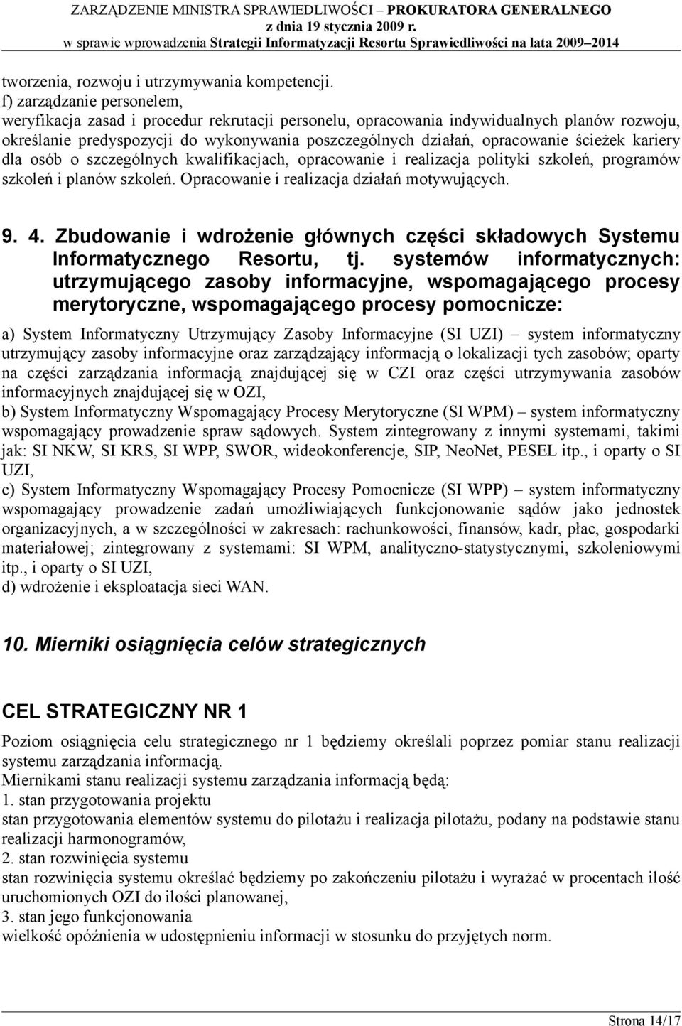 ścieżek kariery dla osób o szczególnych kwalifikacjach, opracowanie i realizacja polityki szkoleń, programów szkoleń i planów szkoleń. Opracowanie i realizacja działań motywujących. 9. 4.