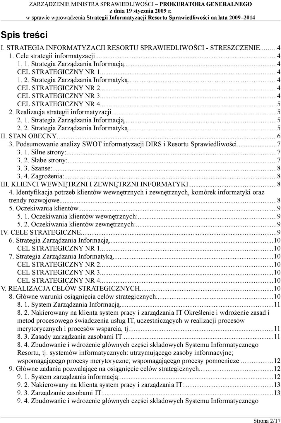 ..5 2. 2. Strategia Zarządzania Informatyką...5 II. STAN OBECNY...6 3. Podsumowanie analizy SWOT informatyzacji DIRS i Resortu Sprawiedliwości...7 3. 1. Silne strony:...7 3. 2. Słabe strony:...7 3. 3. Szanse:.