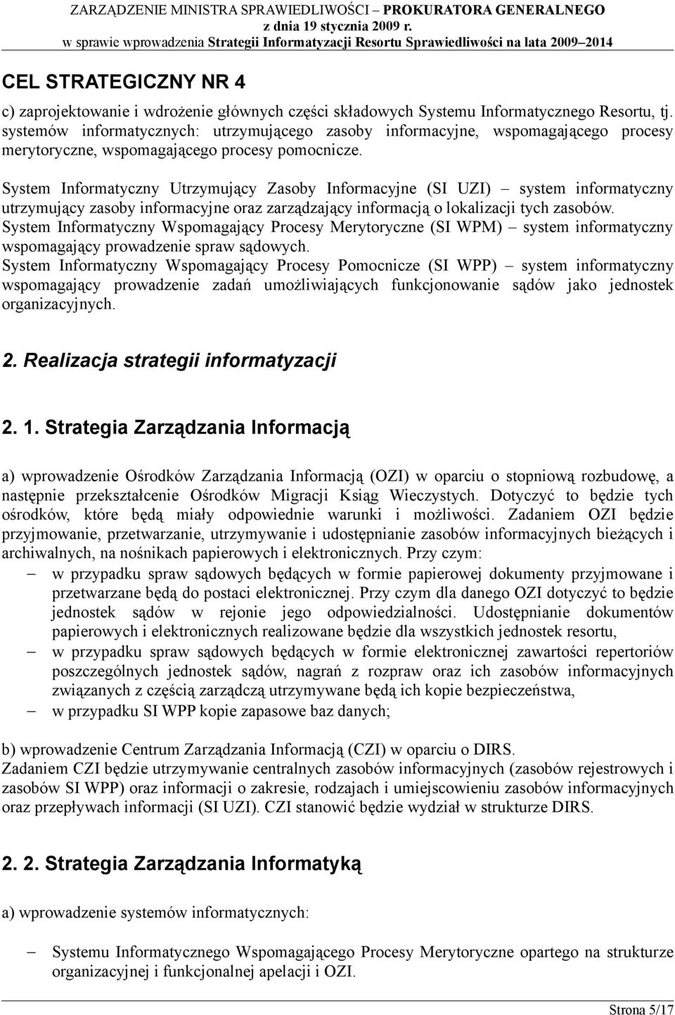 System Informatyczny Utrzymujący Zasoby Informacyjne (SI UZI) system informatyczny utrzymujący zasoby informacyjne oraz zarządzający informacją o lokalizacji tych zasobów.