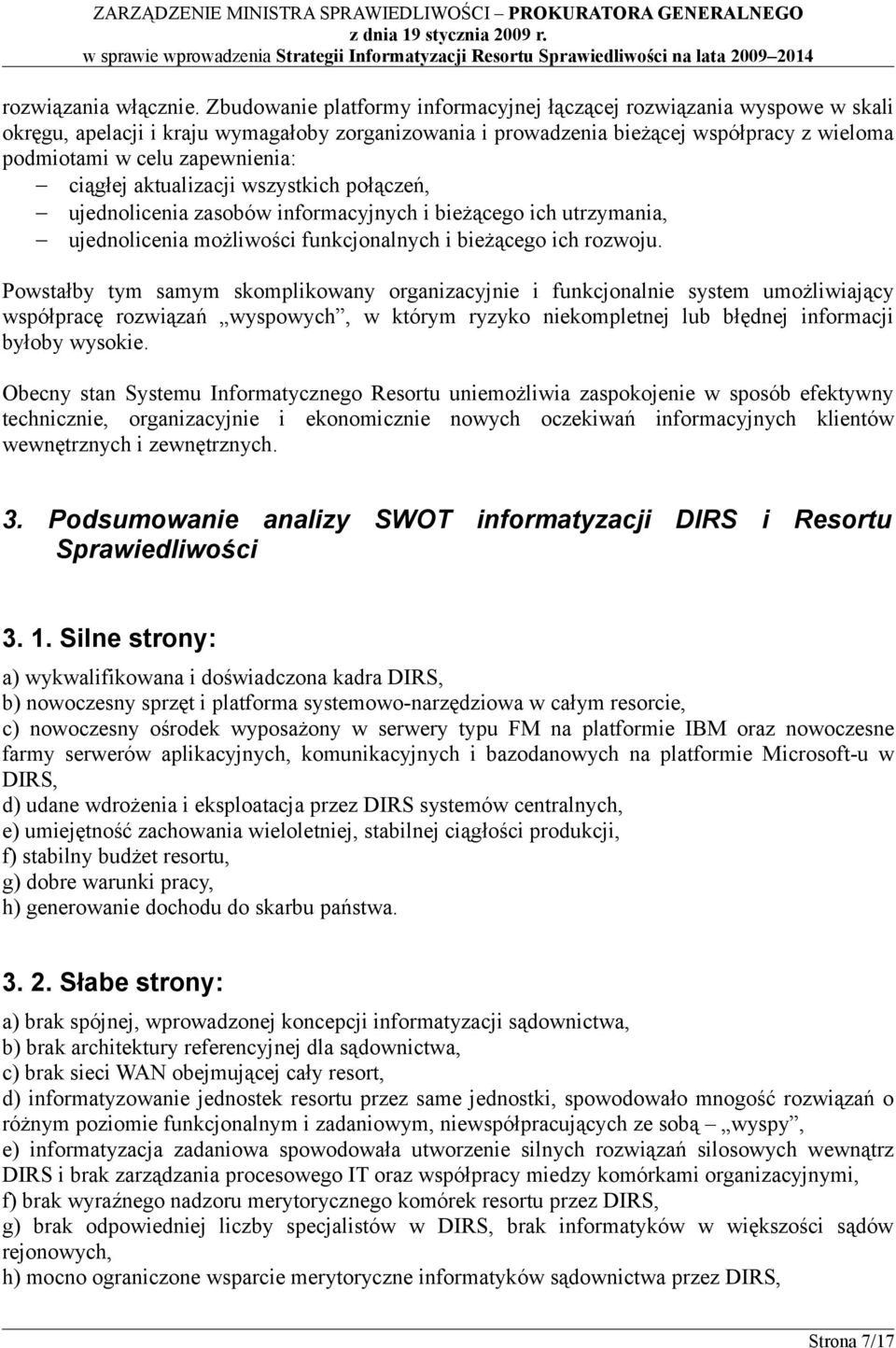 ciągłej aktualizacji wszystkich połączeń, ujednolicenia zasobów informacyjnych i bieżącego ich utrzymania, ujednolicenia możliwości funkcjonalnych i bieżącego ich rozwoju.