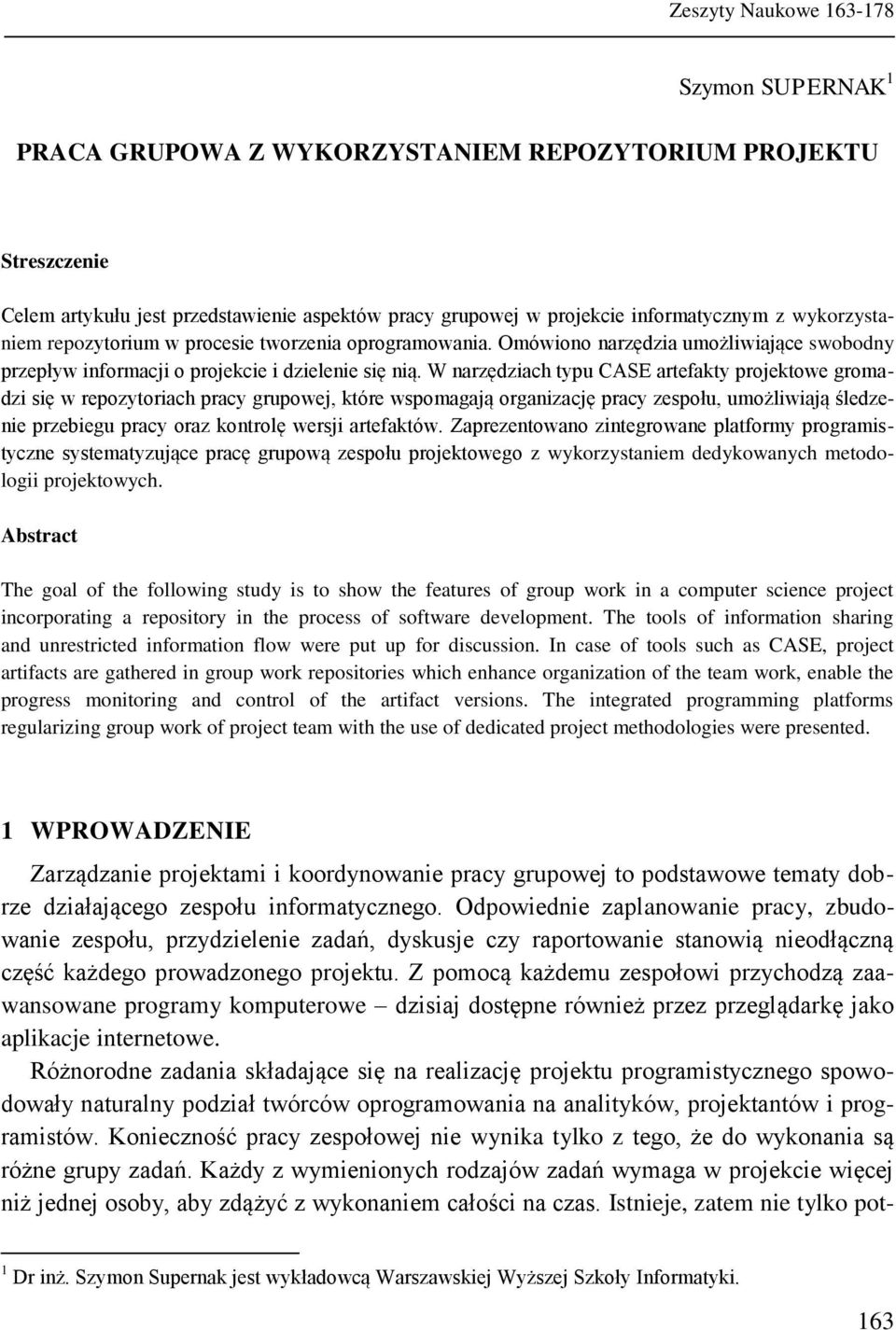 W narzędziach typu CASE artefakty projektowe gromadzi się w repozytoriach pracy grupowej, które wspomagają organizację pracy zespołu, umożliwiają śledzenie przebiegu pracy oraz kontrolę wersji