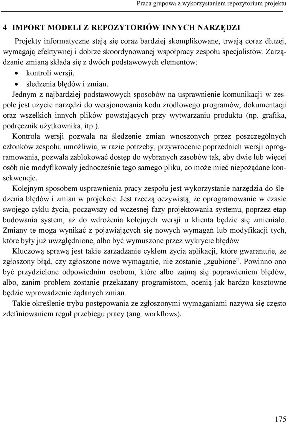 Jednym z najbardziej podstawowych sposobów na usprawnienie komunikacji w zespole jest użycie narzędzi do wersjonowania kodu źródłowego programów, dokumentacji oraz wszelkich innych plików