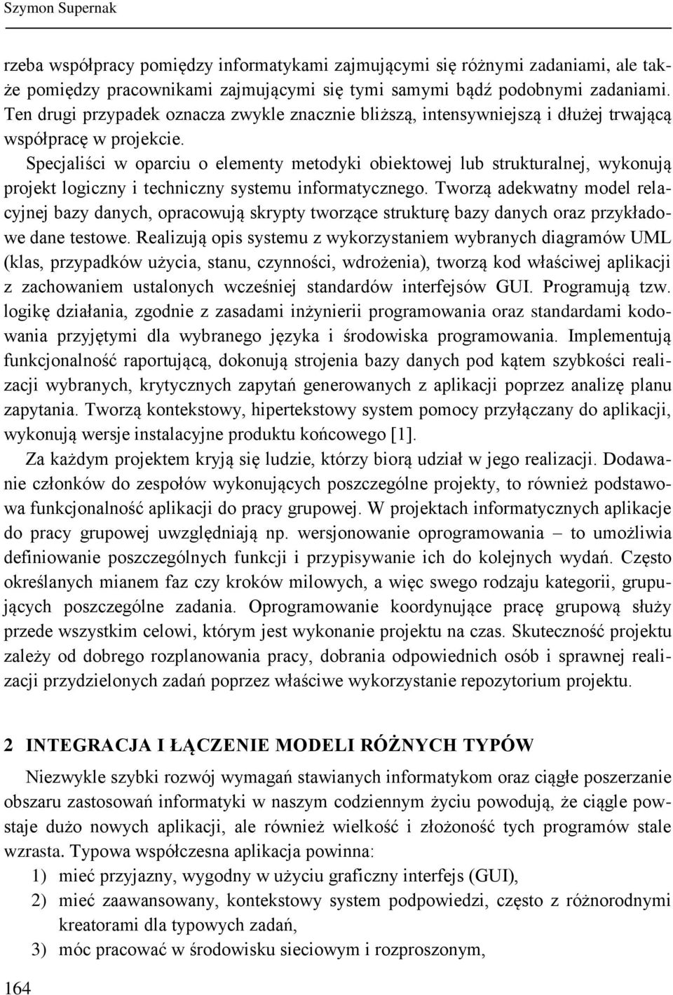 Specjaliści w oparciu o elementy metodyki obiektowej lub strukturalnej, wykonują projekt logiczny i techniczny systemu informatycznego.