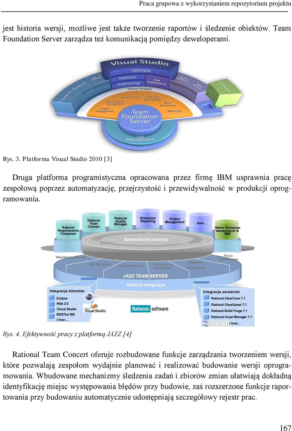 Platforma Visual Studio 2010 [3] Druga platforma programistyczna opracowana przez firmę IBM usprawnia pracę zespołową poprzez automatyzację, przejrzystość i przewidywalność w produkcji oprogramowania.