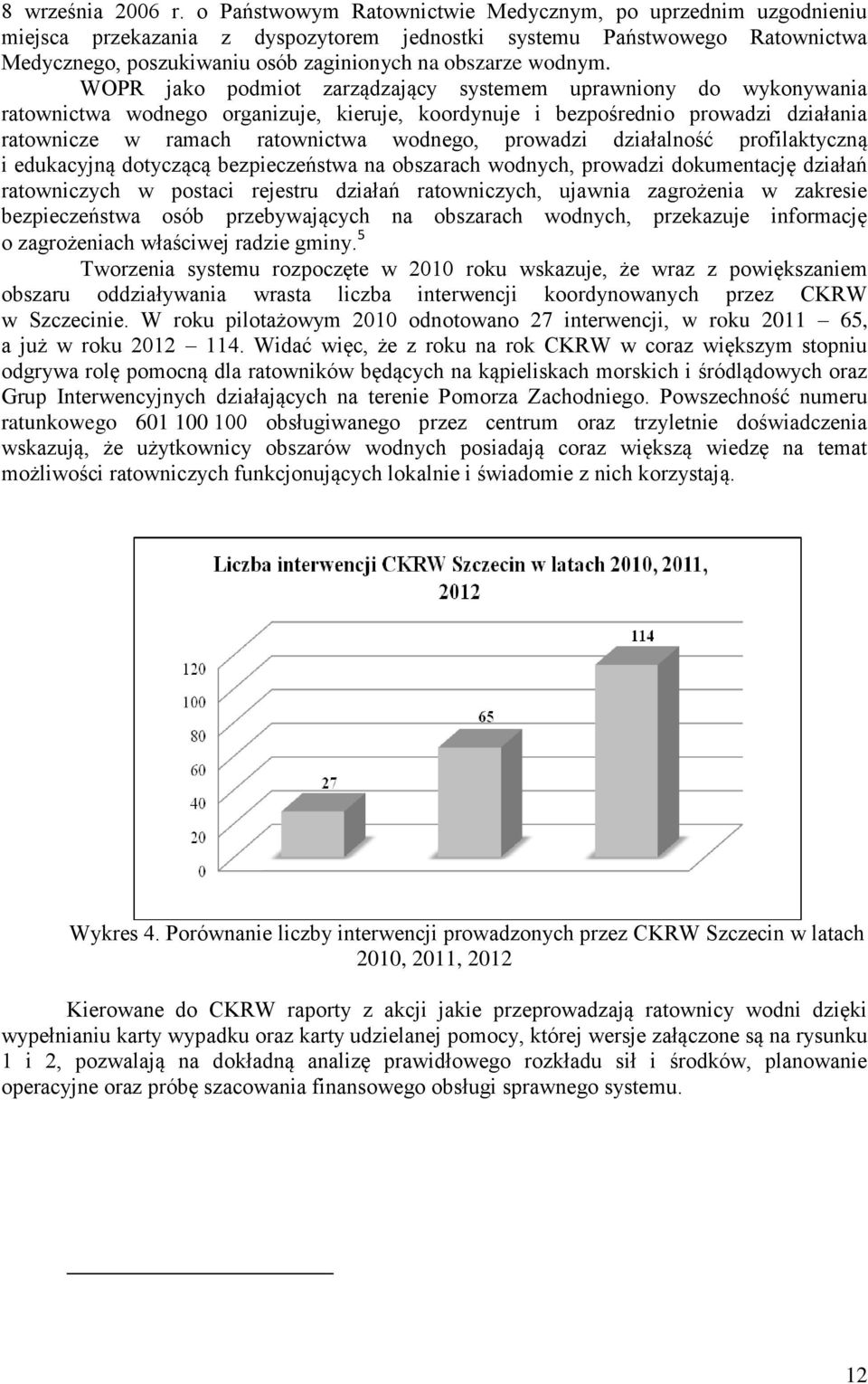 WOPR jako podmiot zarządzający systemem uprawniony do wykonywania ratownictwa wodnego organizuje, kieruje, koordynuje i bezpośrednio prowadzi działania ratownicze w ramach ratownictwa wodnego,