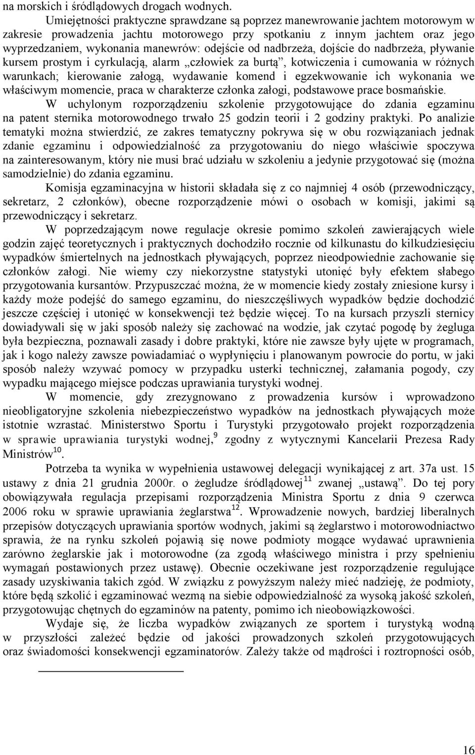 odejście od nadbrzeża, dojście do nadbrzeża, pływanie kursem prostym i cyrkulacją, alarm człowiek za burtą, kotwiczenia i cumowania w różnych warunkach; kierowanie załogą, wydawanie komend i