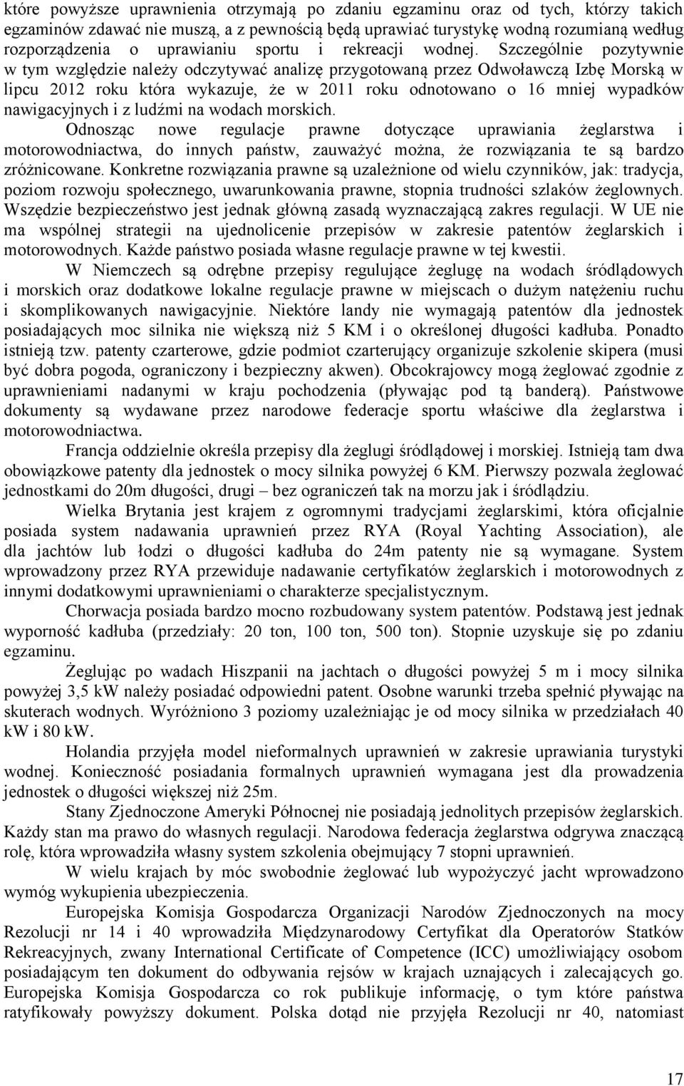 Szczególnie pozytywnie w tym względzie należy odczytywać analizę przygotowaną przez Odwoławczą Izbę Morską w lipcu 2012 roku która wykazuje, że w 2011 roku odnotowano o 16 mniej wypadków