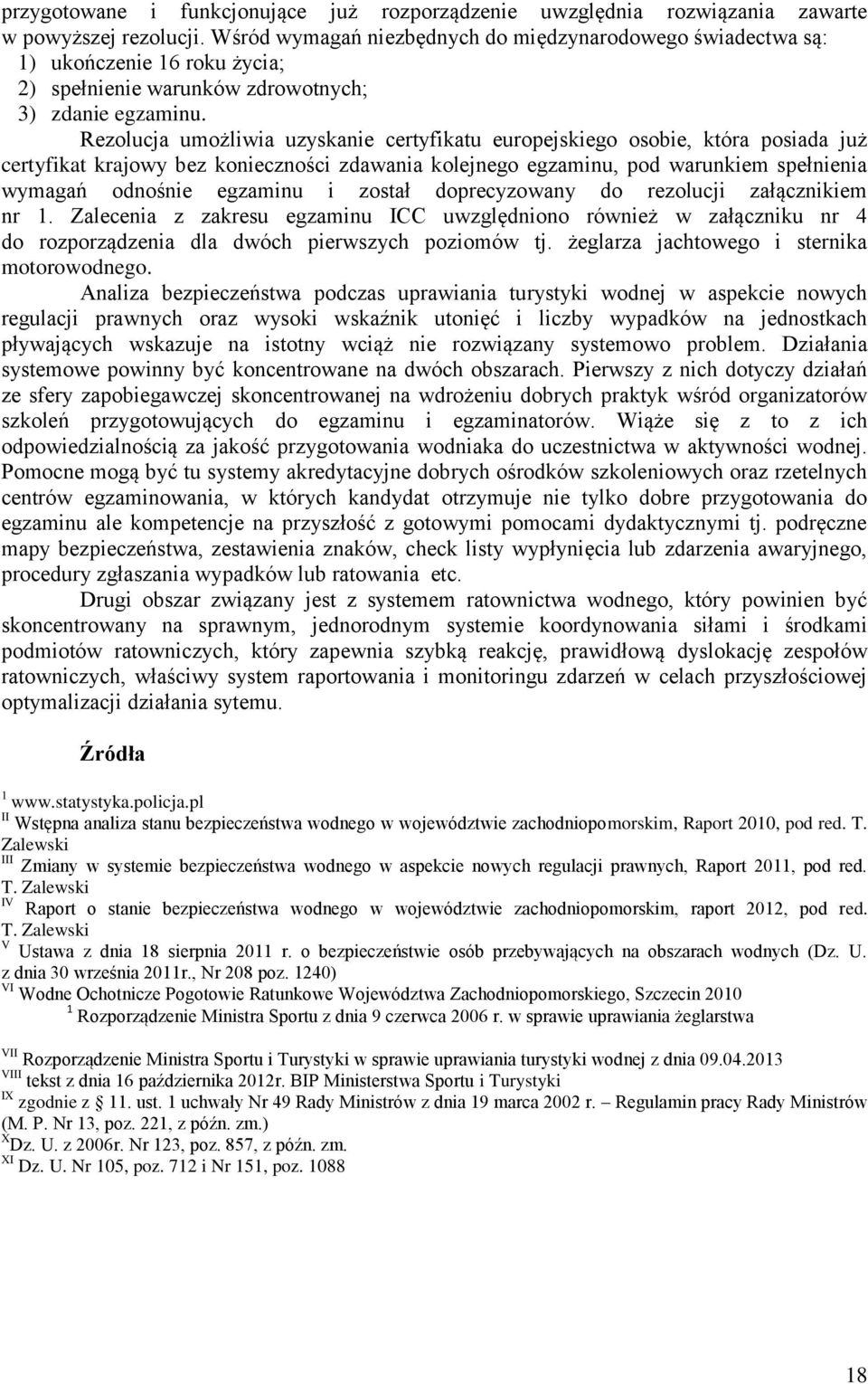 Rezolucja umożliwia uzyskanie certyfikatu europejskiego osobie, która posiada już certyfikat krajowy bez konieczności zdawania kolejnego egzaminu, pod warunkiem spełnienia wymagań odnośnie egzaminu i