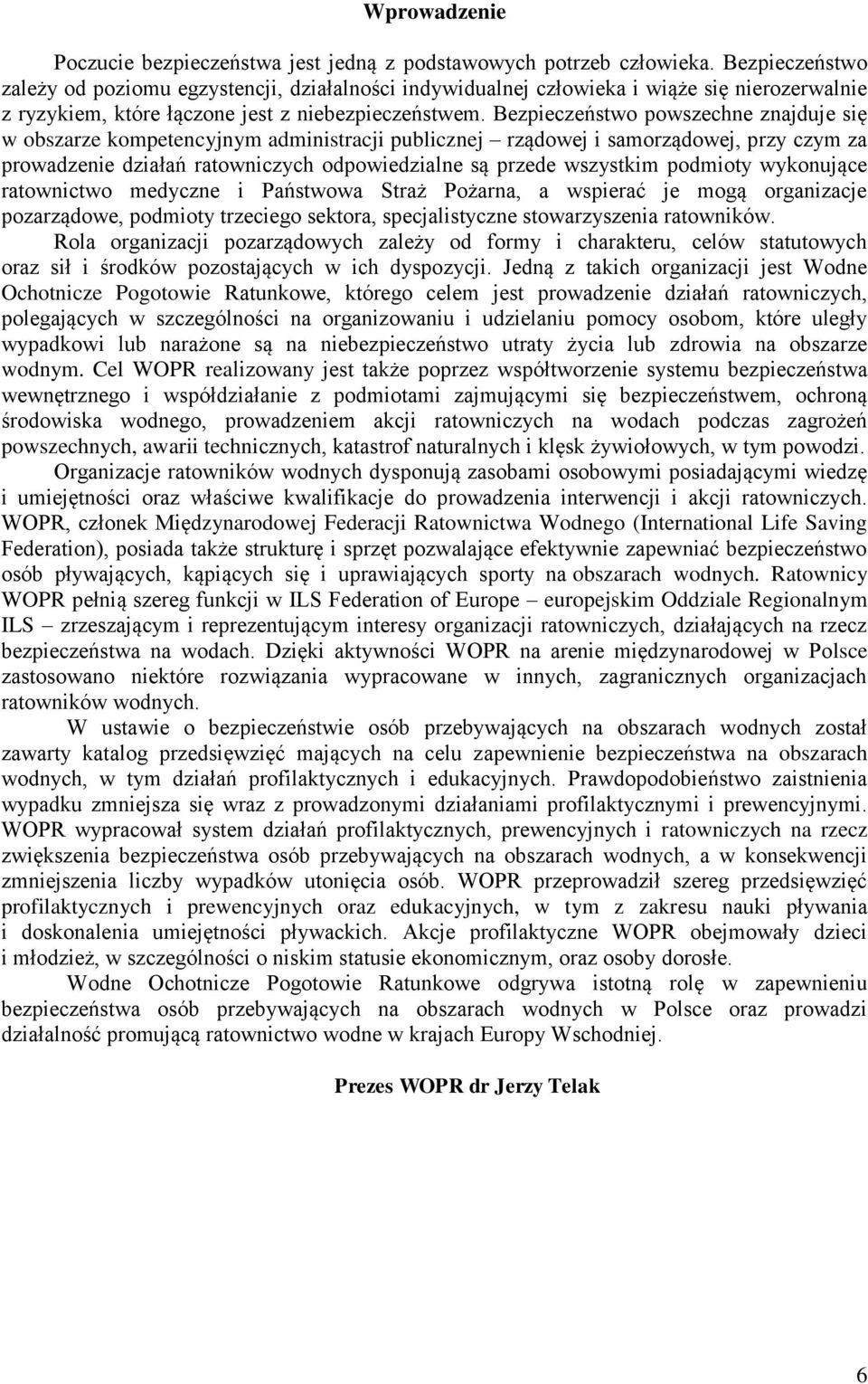 Bezpieczeństwo powszechne znajduje się w obszarze kompetencyjnym administracji publicznej rządowej i samorządowej, przy czym za prowadzenie działań ratowniczych odpowiedzialne są przede wszystkim