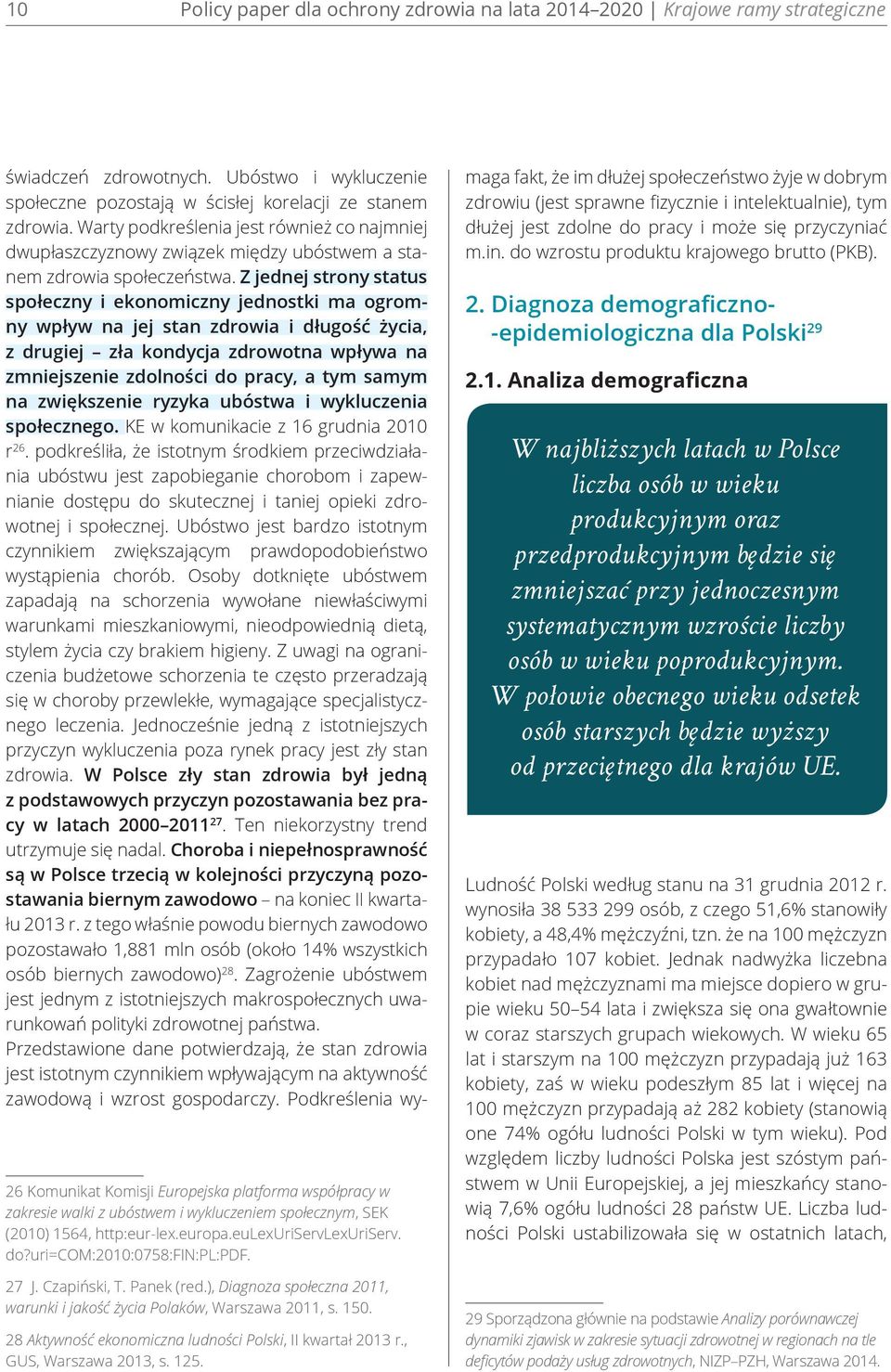 Z jednej strony status społeczny i ekonomiczny jednostki ma ogromny wpływ na jej stan zdrowia i długość życia, z drugiej zła kondycja zdrowotna wpływa na zmniejszenie zdolności do pracy, a tym samym