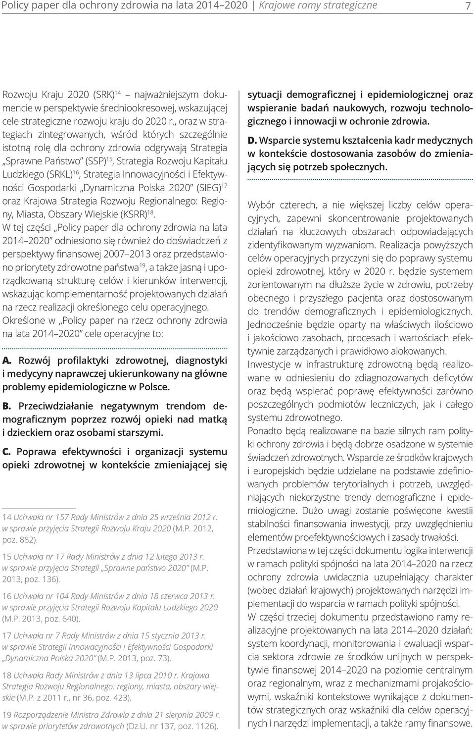 , oraz w strategiach zintegrowanych, wśród których szczególnie istotną rolę dla ochrony zdrowia odgrywają Strategia Sprawne Państwo (SSP) 15, Strategia Rozwoju Kapitału Ludzkiego (SRKL) 16, Strategia