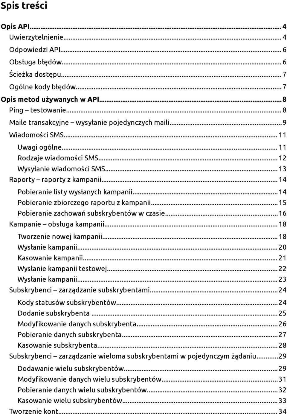 ..14 Pobieranie listy wysłanych kampanii...14 Pobieranie zbiorczego raportu z kampanii...15 Pobieranie zachowań subskrybentów w czasie...16 Kampanie obsługa kampanii...18 Tworzenie nowej kampanii.