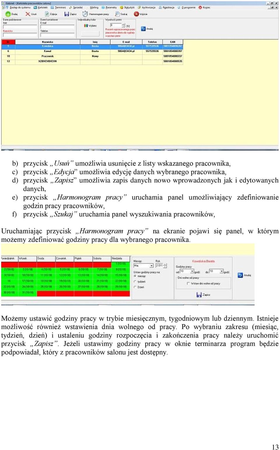 przycisk Harmonogram pracy na ekranie pojawi się panel, w którym możemy zdefiniować godziny pracy dla wybranego pracownika. Możemy ustawić godziny pracy w trybie miesięcznym, tygodniowym lub dziennym.