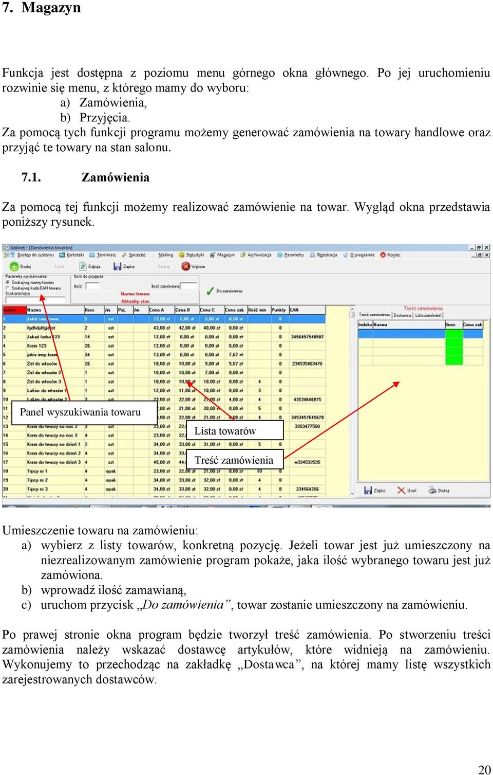 Wygląd okna przedstawia poniższy rysunek. Panel wyszukiwania towaru Lista towarów Treść zamówienia Umieszczenie towaru na zamówieniu: a) wybierz z listy towarów, konkretną pozycję.