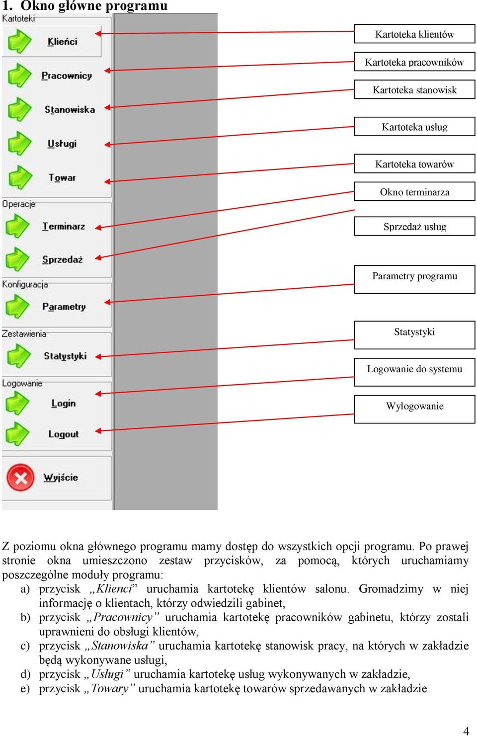 Po prawej stronie okna umieszczono zestaw przycisków, za pomocą, których uruchamiamy poszczególne moduły programu: a) przycisk Klienci uruchamia kartotekę klientów salonu.