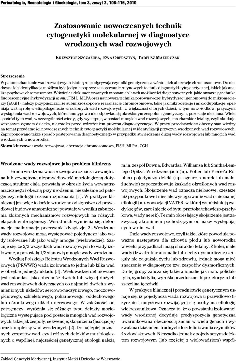 Do niedawna ich identyfikacja możliwa była jedynie poprzez zastosowanie rutynowych technik diagnostyki cytogenetycznej, takich jak analiza prążkowa chromosomów.