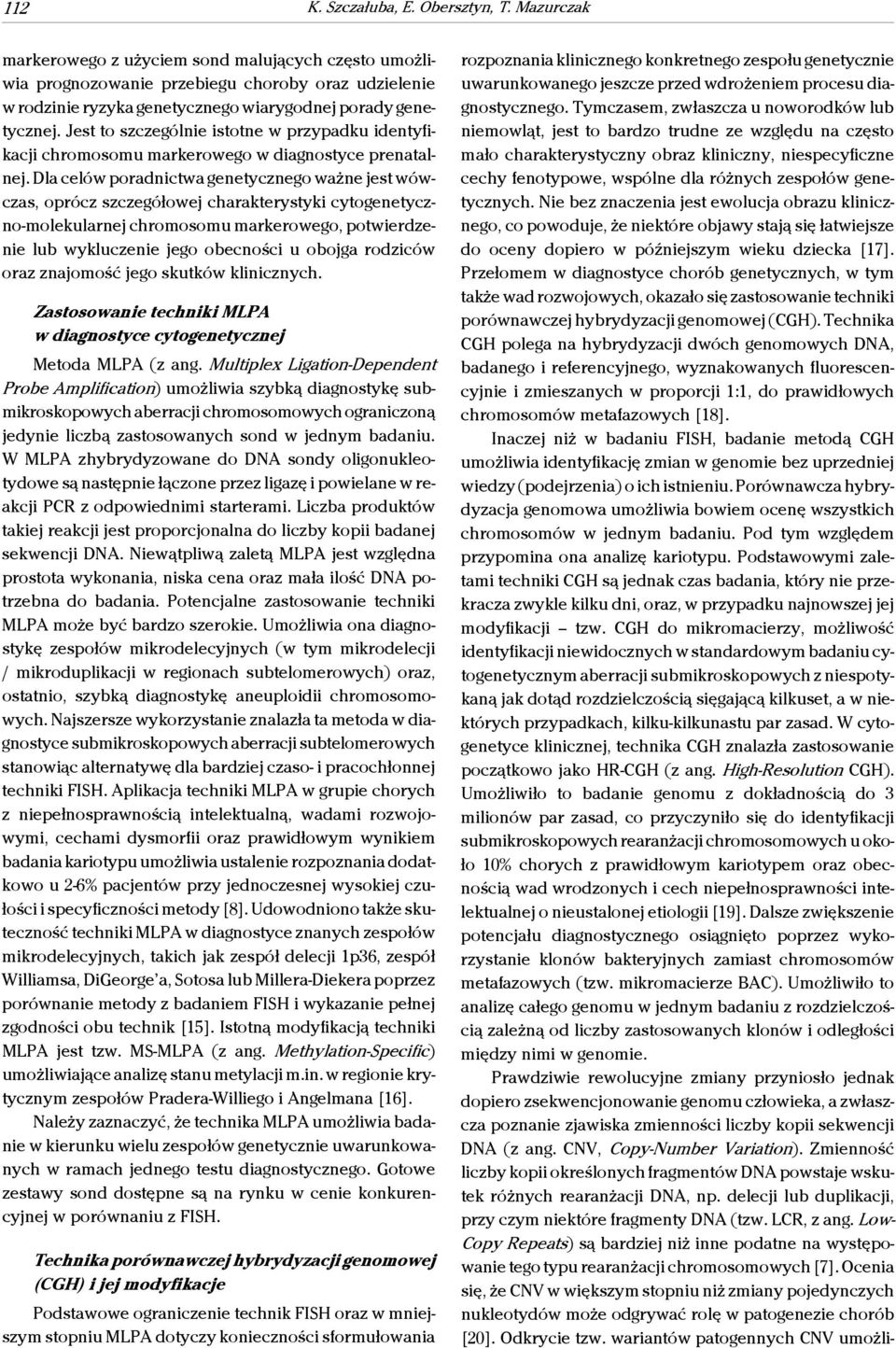 Jest to szczególnie istotne w przypadku identyfikacji chromosomu markerowego w diagnostyce prenatalnej.