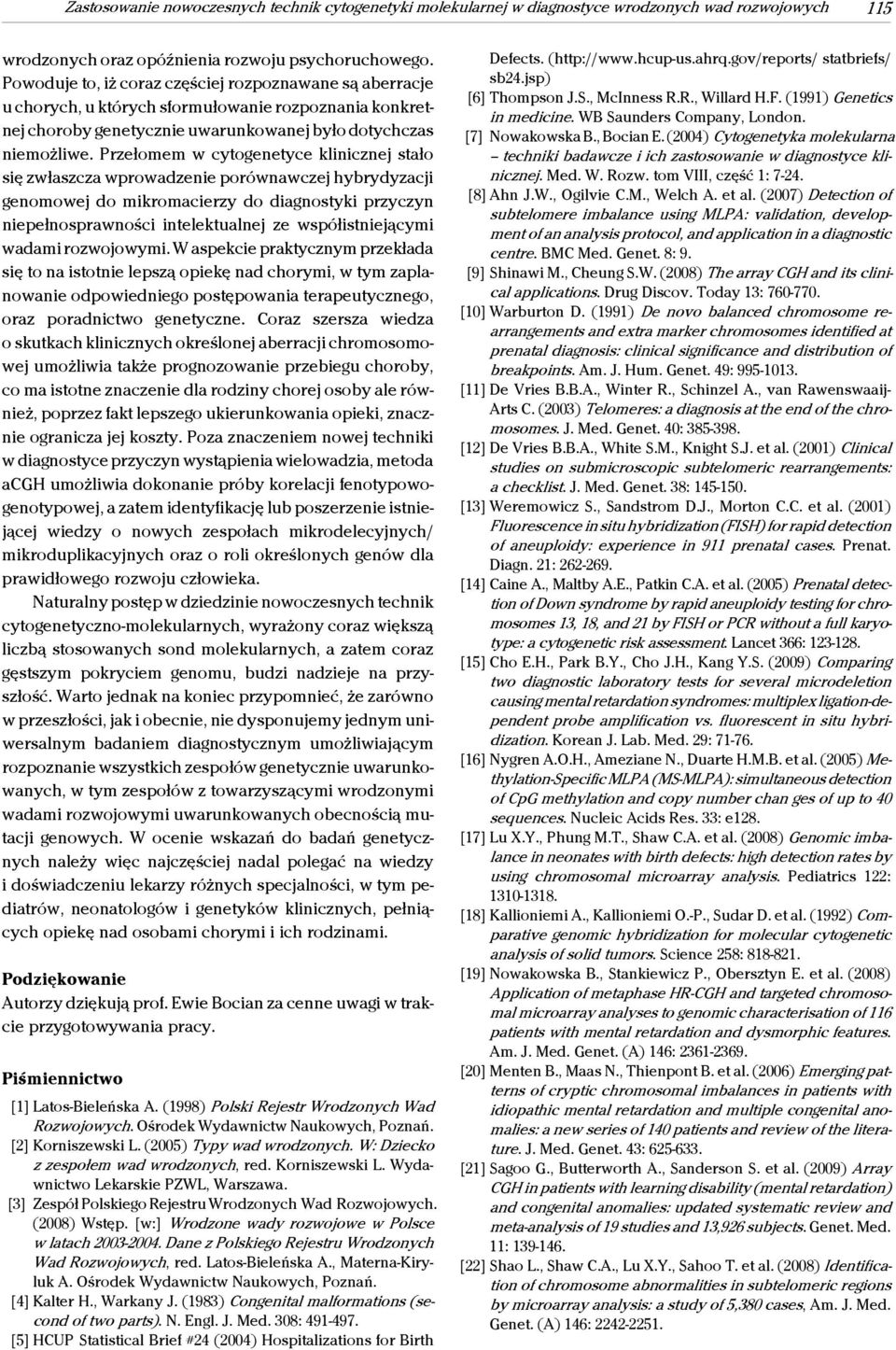 Przełomem w cytogenetyce klinicznej stało się zwłaszcza wprowadzenie porównawczej hybrydyzacji genomowej do mikromacierzy do diagnostyki przyczyn niepełnosprawności intelektualnej ze