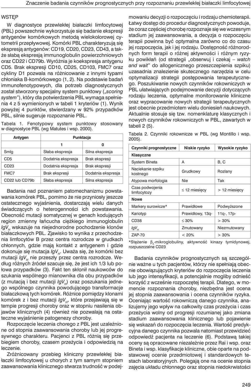 Komórki PBL charakteryzują się ekspresją antygenów: CD19, CD20, CD23, CD43, a także słabą ekspresją immunoglobulin powierzchniowych oraz CD22 i CD79b. Wyróżnia je koekspresja antygenu CD5.