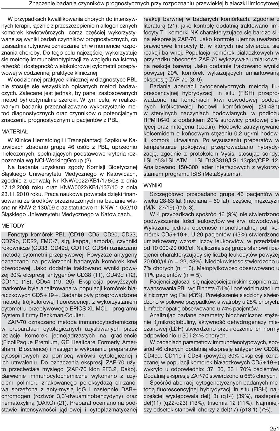 Do tego celu najczęściej wykorzystuje się metodę immunofenotypizacji ze względu na istotną łatwość i dostępność wielokolorowej cytometrii przepływowej w codziennej praktyce klinicznej W codziennej