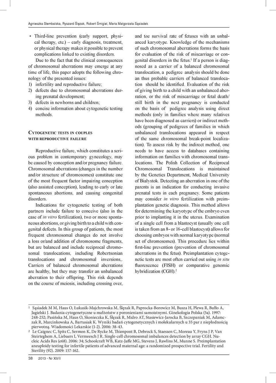 Due to the fact that the clinical consequences of chromosomal aberrations may emerge at any time of life, this paper adopts the following chronology of the presented issues: 1) infertility and