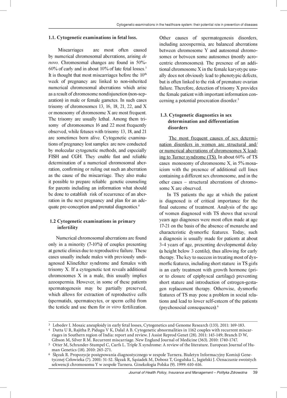 3 It is thought that most miscarriages before the 10 th week of pregnancy are linked to non-inherited numerical chromosomal aberrations which arise as a result of chromosome nondisjunction