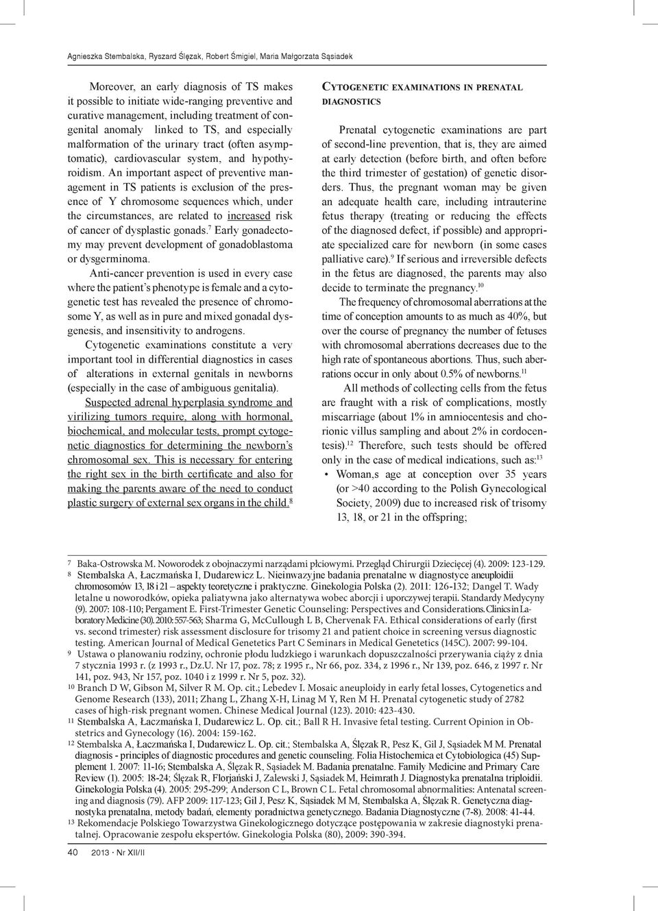 An important aspect of preventive management in TS patients is exclusion of the presence of Y chromosome sequences which, under the circumstances, are related to increased risk of cancer of