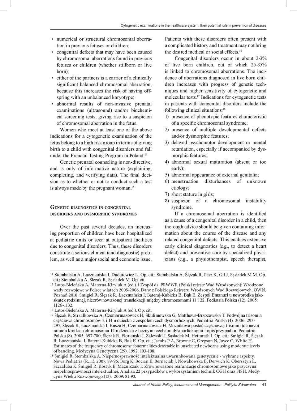 chromosomal aberration, because this increases the risk of having offspring with an unbalanced karyotype; abnormal results of non-invasive prenatal examinations (ultrasound) and/or biochemical