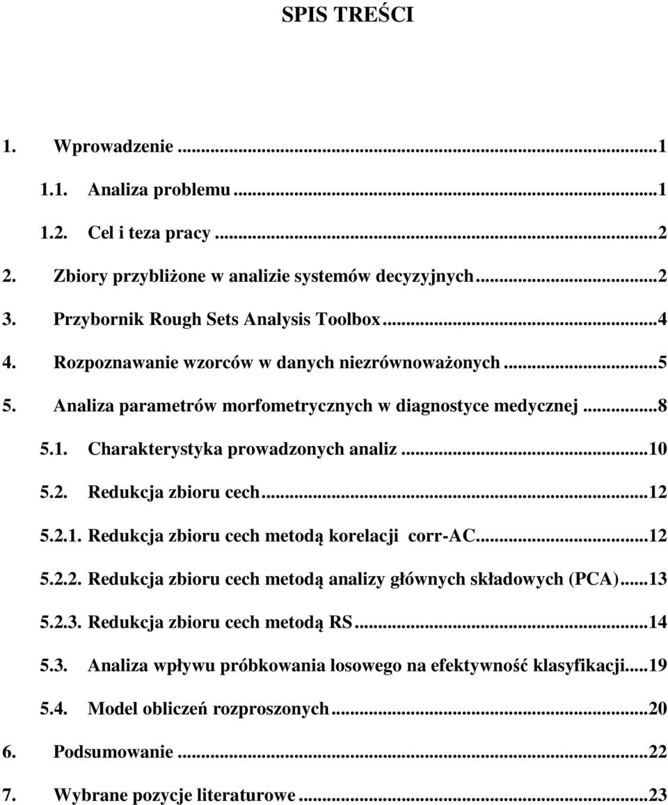 Redukcja zbioru cech... 2 5.2.. Redukcja zbioru cech metodą korelacji corr-ac... 2 5.2.2. Redukcja zbioru cech metodą analizy głównych składowych (PCA)... 3 