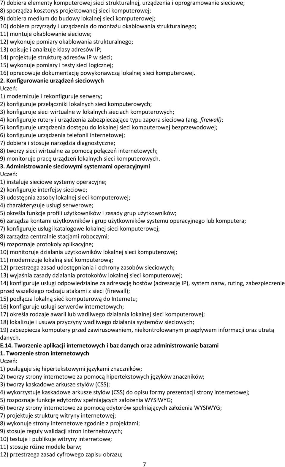 klasy adresów IP; 14) projektuje strukturę adresów IP w sieci; 15) wykonuje pomiary i testy sieci logicznej; 16) opracowuje dokumentację powykonawczą lokalnej sieci komputerowej. 2.