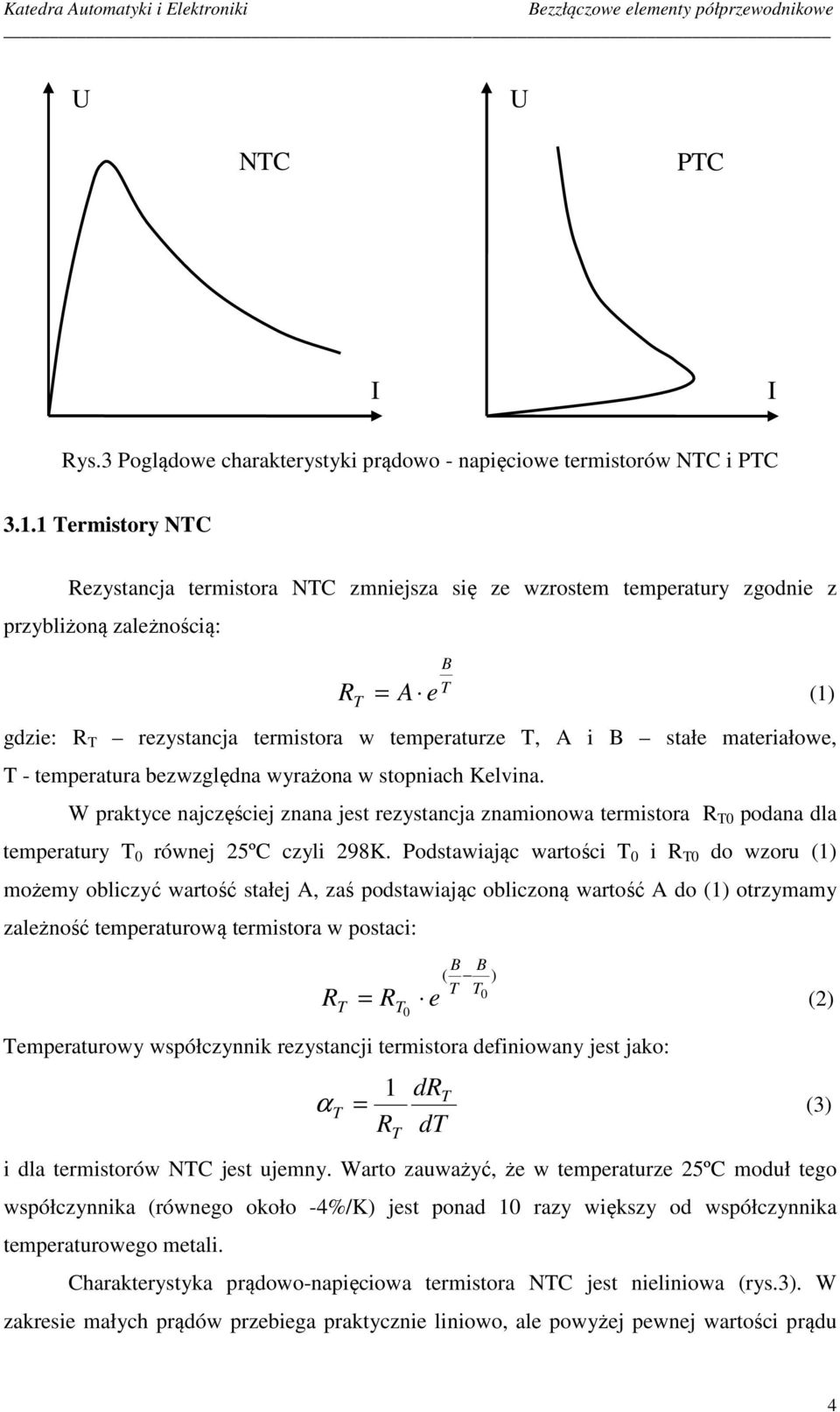 temperatura bezwzględna wyrażona w stopniach Kelvina. W praktyce najczęściej znana jest rezystancja znamionowa termistora 0 podana dla temperatury 0 równej 25ºC czyli 298K.