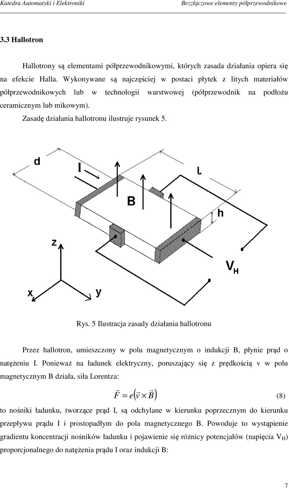 Zasadę działania hallotronu ilustruje rysunek 5. ys. 5 Ilustracja zasady działania hallotronu Przez hallotron, umieszczony w polu magnetycznym o indukcji B, płynie prąd o natężeniu I.