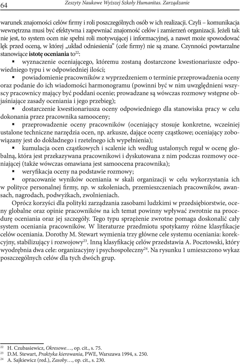 Jeżeli tak nie jest, to system ocen nie spełni roli motywującej i informacyjnej, a nawet może spowodować lęk przed oceną, w której układ odniesienia (cele firmy) nie są znane.