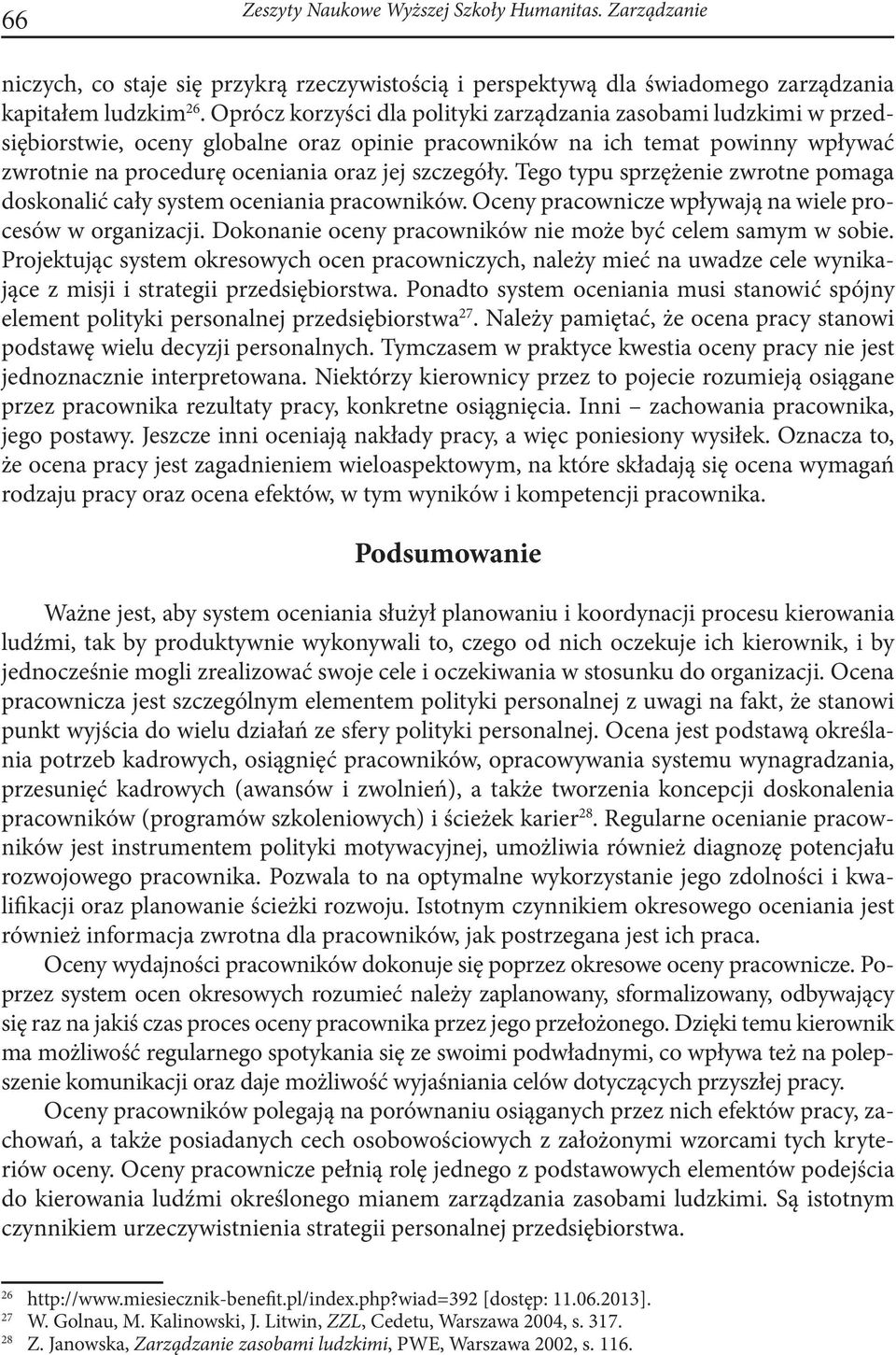 Tego typu sprzężenie zwrotne pomaga doskonalić cały system oceniania pracowników. Oceny pracownicze wpływają na wiele procesów w organizacji.