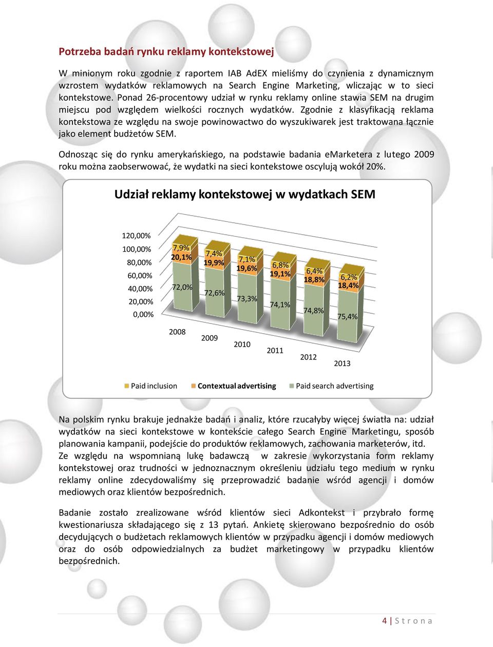 Zgodnie z klasyfikacją reklama kontekstowa ze względu na swoje powinowactwo do wyszukiwarek jest traktowana łącznie jako element budżetów SEM.