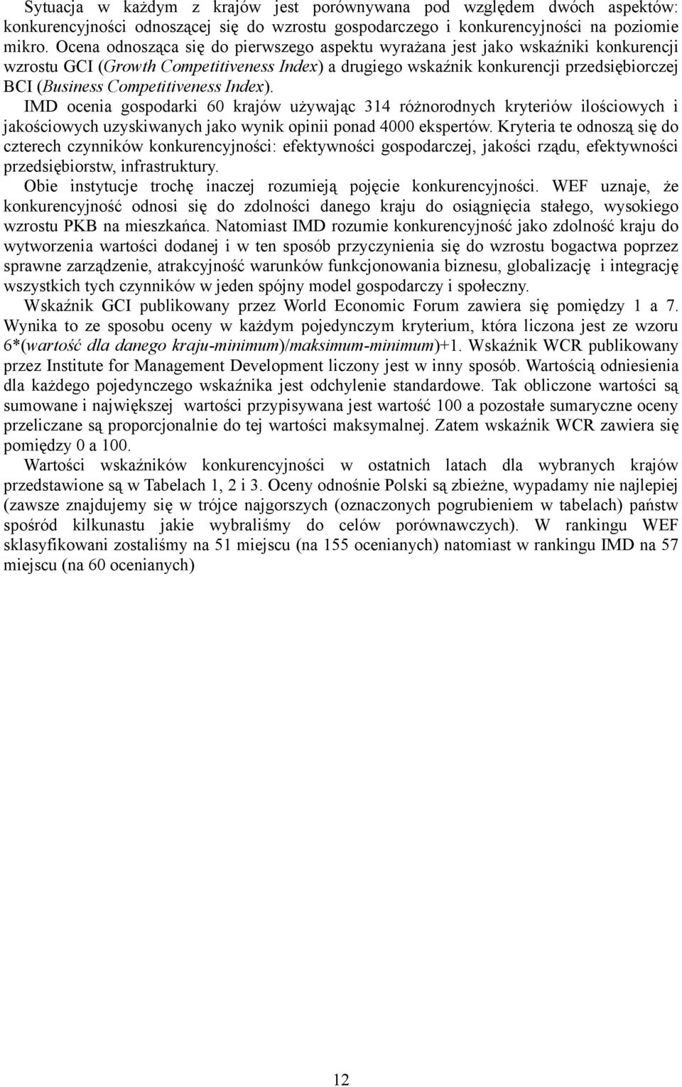 Competitiveness Index). IMD ocenia gospodarki 60 krajów używając 314 różnorodnych kryteriów ilościowych i jakościowych uzyskiwanych jako wynik opinii ponad 4000 ekspertów.