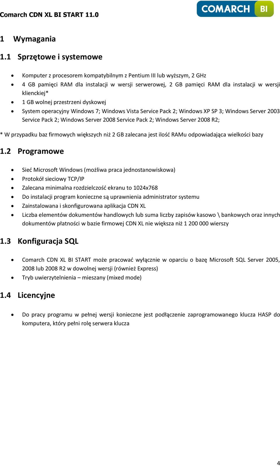 1 GB wolnej przestrzeni dyskowej System operacyjny Windows 7; Windows Vista Service Pack 2; Windows XP SP 3; Windows Server 2003 Service Pack 2; Windows Server 2008 Service Pack 2; Windows Server