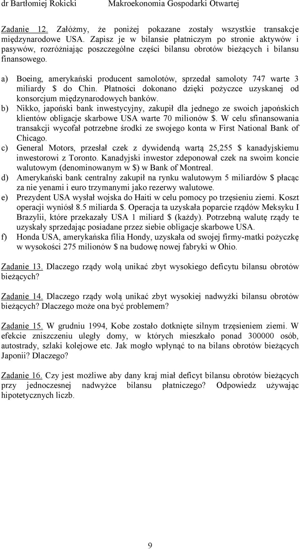a) Boeing, amerykański producent samolotów, sprzedał samoloty 747 warte 3 miliardy $ do Chin. Płatności dokonano dzięki pożyczce uzyskanej od konsorcjum międzynarodowych banków.