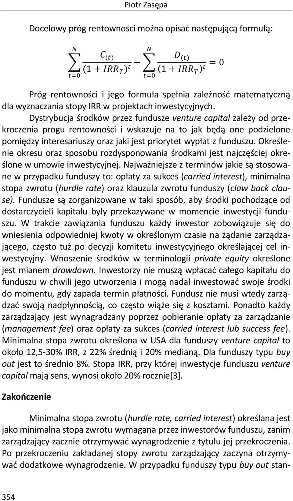 Dystrybucja środków przez fundusze venture capital zależy od przekroczenia progu rentowności i wskazuje na to jak będą one podzielone pomiędzy interesariuszy oraz jaki jest priorytet wypłat z