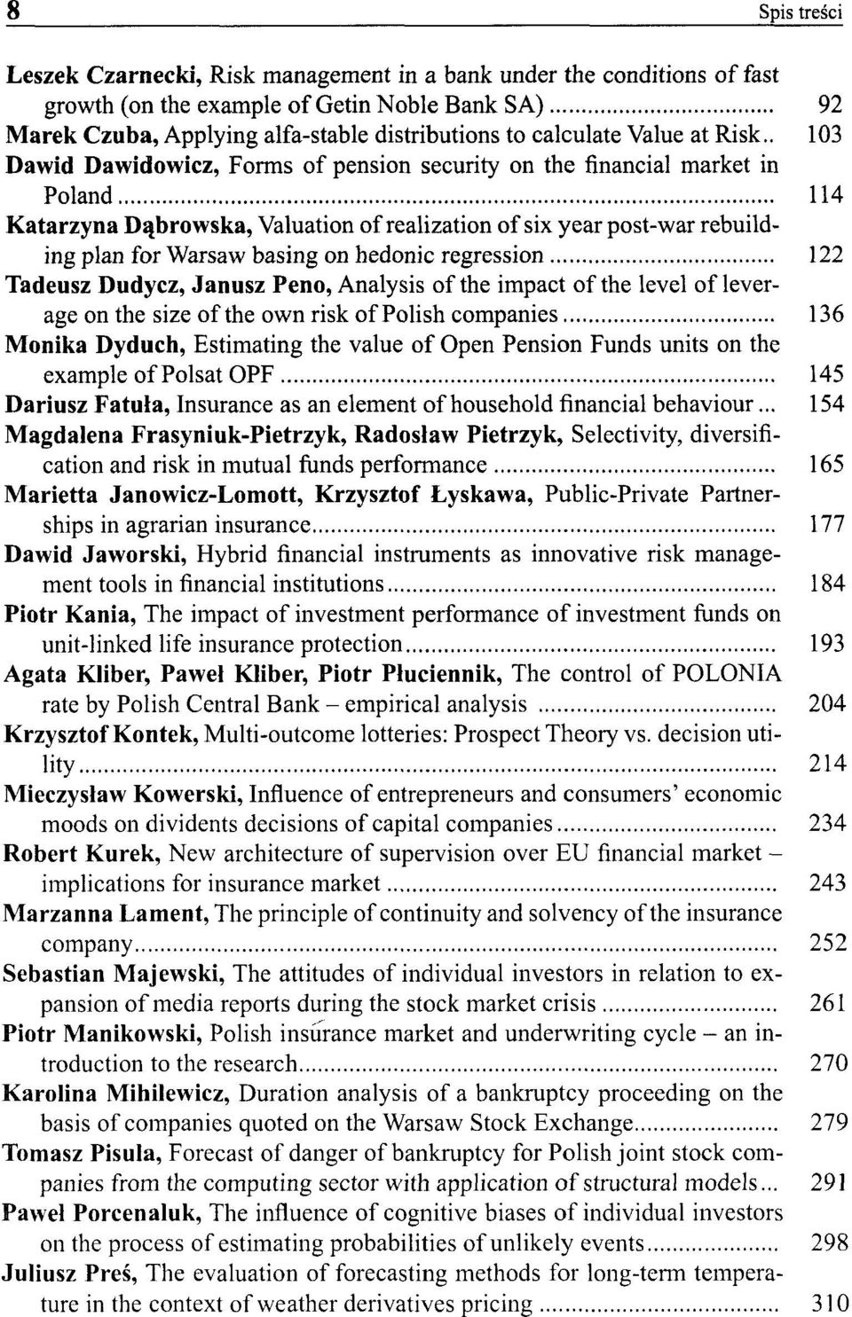 . 103 Dawid Dawidowicz, Forms of pension security on the financial market in Poland 114 Katarzyna Dąbrowska, Valuation of realization of six year post-war rebuildingplan for Warsaw basing onhedonic