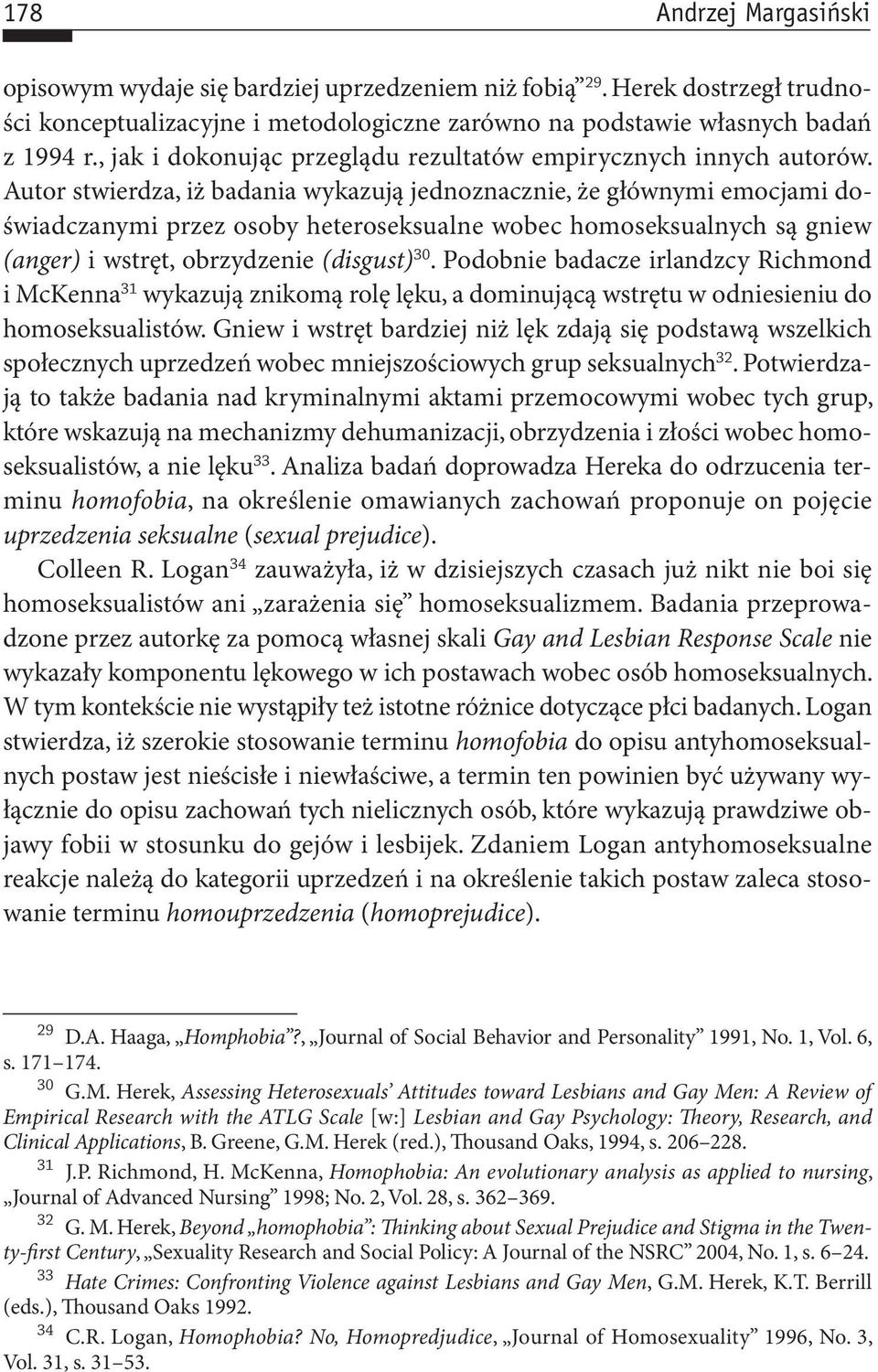 Autor stwierdza, iż badania wykazują jednoznacznie, że głównymi emocjami doświadczanymi przez osoby heteroseksualne wobec homoseksualnych są gniew (anger) i wstręt, obrzydzenie (disgust) 30.